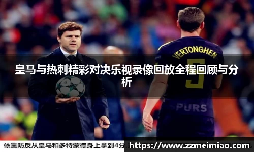 皇马与热刺精彩对决乐视录像回放全程回顾与分析